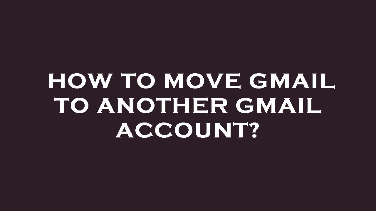 How To Move Gmail To Another Gmail Account YouTube