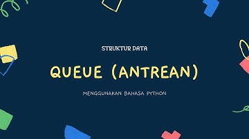 MEMBUAT PROGRAM ANTRIAN (QUEUE) MENGGUNAKAN PYTHON