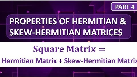PROPERTIES OF HERMITIAN AND SKEW HERMITIAN MATRICES | PART 4