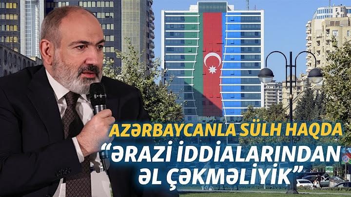 Paşinyan Bakı ilə sülhdən danışdı: "Ərazi iddialarından əl çəkməliyik"