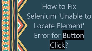 How to Fix Selenium 'Unable to Locate Element' Error for Button Click?