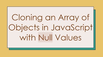 Cloning an Array of Objects in JavaScript with Null Values