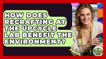 How Does Recrafting at The Upcycle Lab Benefit the Environment? - The Upcycle Lab