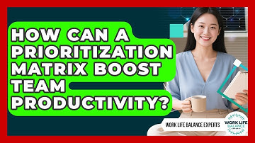 How Can A Prioritization Matrix Boost Team Productivity? - Work Life Balance Experts