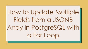 How to Update Multiple Fields from a JSONB Array in PostgreSQL with a For Loop
