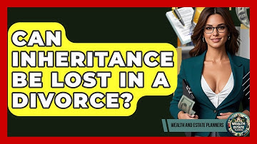 Can Inheritance Be Lost In A Divorce? - Wealth and Estate Planners