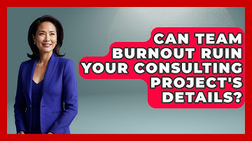 Can Team Burnout Ruin Your Consulting Project