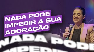 NADA PODE IMPEDIR A SUA ADORAÇÃO | Camila Barros