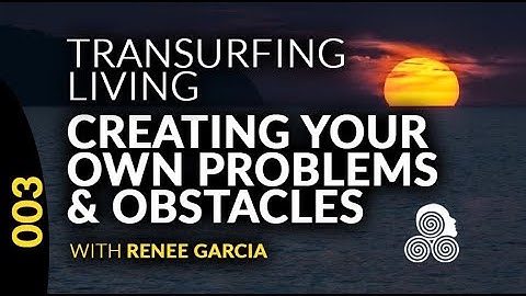 CREATING PROBLEMS & OBSTACLES Living The Reality Transurfing Concepts Vadim Zeland Renée Garcia