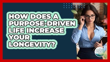 How Does A Purpose-driven Life Increase Your Longevity? - The Personal Growth Path