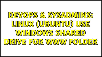 DevOps & SysAdmins: Linux (Ubuntu) use Windows shared drive for www folder