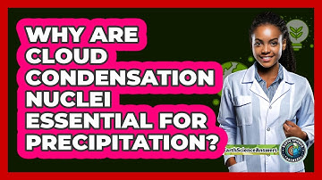 Why Are Cloud Condensation Nuclei Essential For Precipitation? - Earth Science Answers