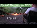 ДИКАРЯМИ на реке ПСЕЛ / Эпизод 2