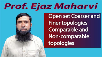 Open set, coarser and finer topologies, comparable and non-comparable topologies.