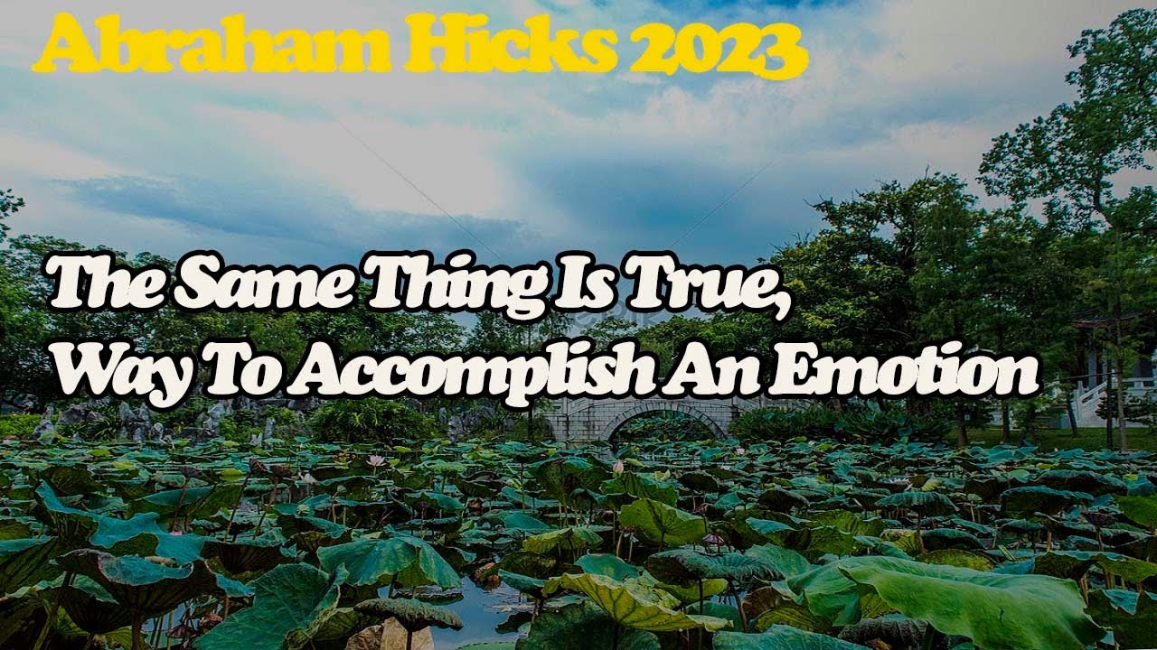 Abraham Hick May 2023 🜲 The Same Thing Is True, Way To Accomplish An ...