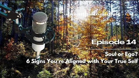 Soul or Ego? 6 Signs You’re Aligned with Your True Self Podcast Ep14