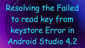 Resolving the Failed to read key from keystore Error in Android Studio 4.2