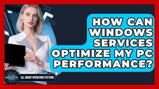 How Can Windows Services Optimize My PC Performance? - All About Operating Systems