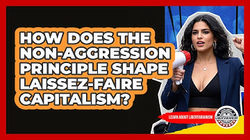How Does The Non-Aggression Principle Shape Laissez-faire Capitalism? - Learn About Libertarianism