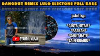 DANGDUT NONSTOP LULO ELECTONE REMIX 2022||Full bass