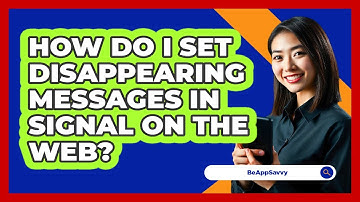 How do I set disappearing messages in Signal on the web? - Be App Savvy