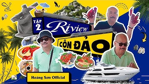 REVIEW CÔN ĐẢO - NS HOÀNG SƠN , LÊ QUỐC NAM , SƠN HẢI   | Tập 2 | ẨM THỰC NHÀ HÀNG TẠI CÔN ĐẢO
