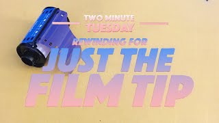 Rewinding Film to Leave the Tip