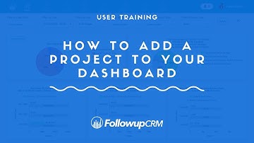 FollowupCRM - User Training - How to Add a Project to Your Dashboard
