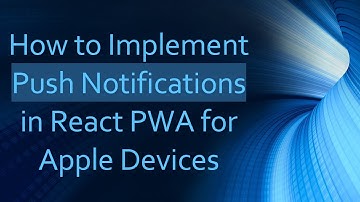 How to Implement Push Notifications in React PWA for Apple Devices
