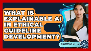 What Is Explainable AI In Ethical Guideline Development? - AI and Technology Law