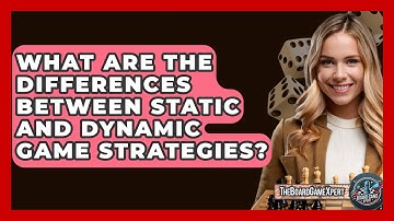 What Are the Differences Between Static and Dynamic Game Strategies? - The Board Game Xpert