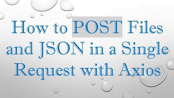 How to POST Files and JSON in a Single Request with Axios
