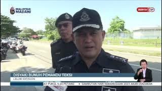 12 OGOS 2023 - BERITA WILAYAH- DISYAKI BUNUH PEMANDU TEKSI LELAKI DITAHAN