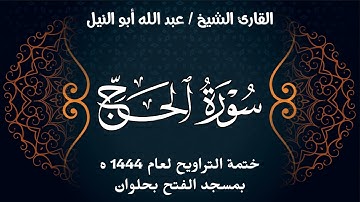 سورة الحج | ختمة تراويح 1444 ه | الشيخ عبد الله أبو النيل