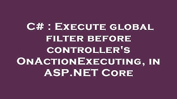 C# : Execute global filter before controller