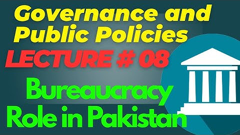 Governance and Public Policies | Lecture #08 - Role of Bureaucracy in Pakistan for CSS UPSC PMS PCS