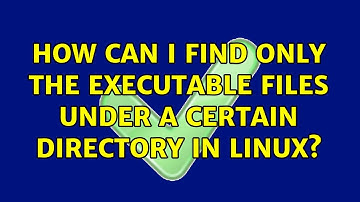 How can I find only the executable files under a certain directory in Linux? (7 Solutions!!)