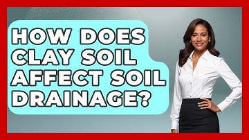 How Does Clay Soil Affect Soil Drainage? - The World of Agriculture