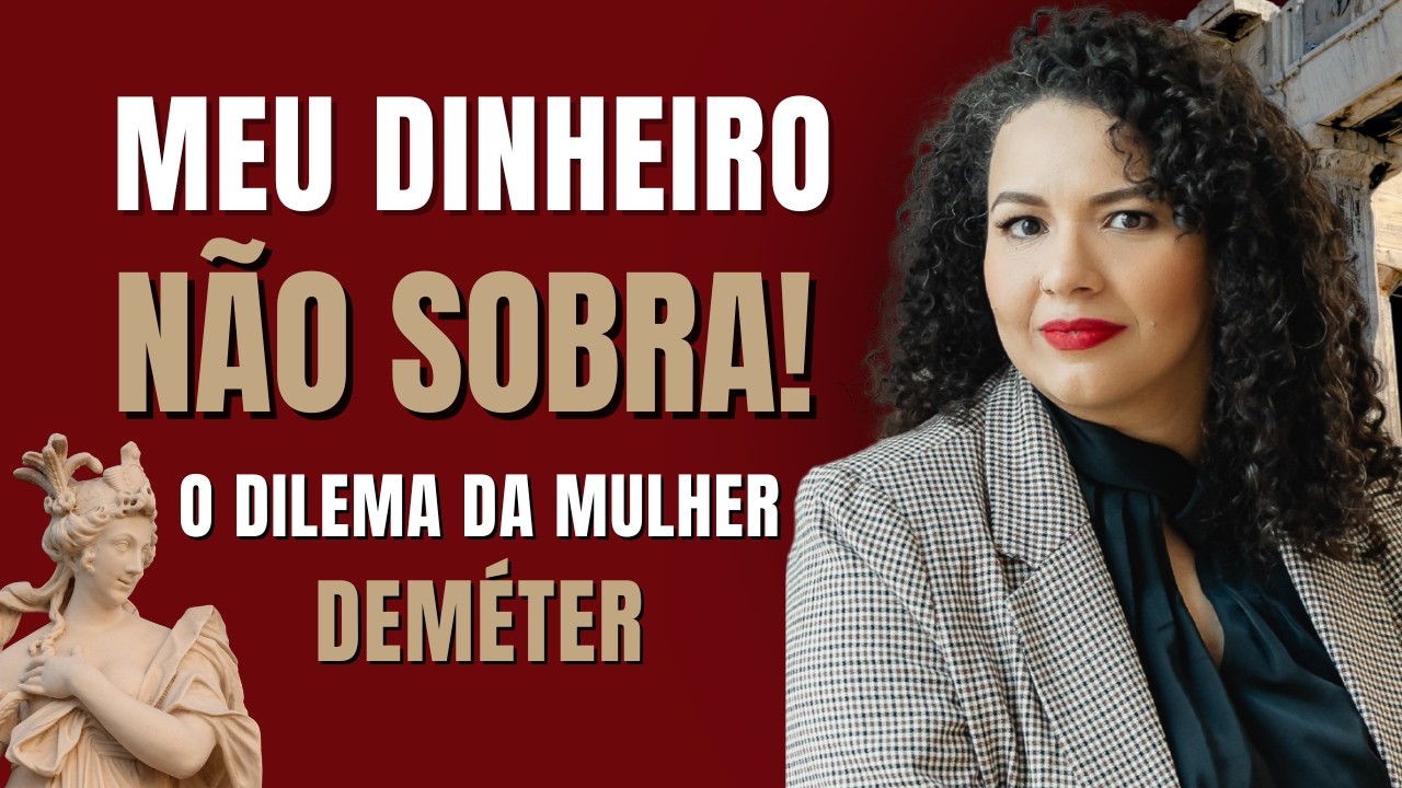 PSICOLOGIA FINANCEIRA: Por Que MULHERES DEMÉTER Não Conseguem JUNTAR DINHEIRO?