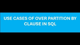 USE CASES OF PARTITION BY CLAUSE IN SQL