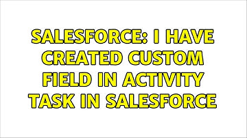 Salesforce: I have created custom field in Activity Task in salesforce