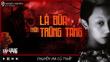 TẬP 446: LÁ BÙA TRẤN TRÙNG TANG || chuyện tâm linh có thật ở Hải Phòng | Nguyễn Nguyễn