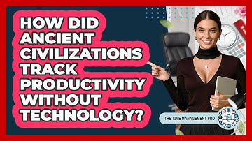 How Did Ancient Civilizations Track Productivity Without Technology? - The Time Management Pro