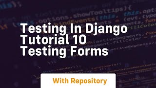 testing in django tutorial 10 testing forms
