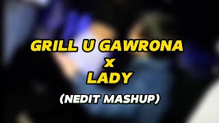 GRILL U GAWRONA X LADY (NEDIT MASHUP)