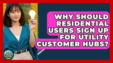 Why Should Residential Users Sign Up for Utility Customer Hubs? - Your Utilities Hub