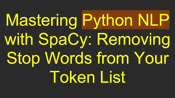 Mastering Python NLP with SpaCy: Removing Stop Words from Your Token List