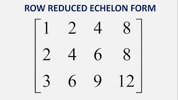 Row Reduced Echelon Form: [1 2 4 8 ; 2 4 6 8 ; 3 6 9 12]