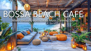 Coastal Ultimate Relaxation  Bossa Nova Beach Cafe & Where Relaxing Bossa Nova Music Calming Sound