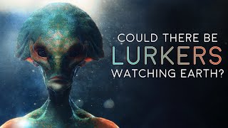 Are Alien "Lurkers" Watching You?